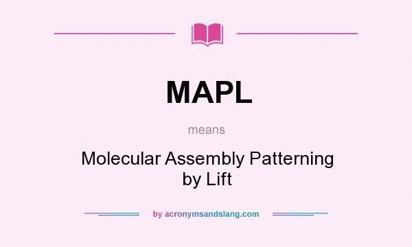 What does MAPL mean? It stands for Molecular Assembly Patterning by Lift