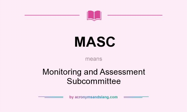 What does MASC mean? It stands for Monitoring and Assessment Subcommittee