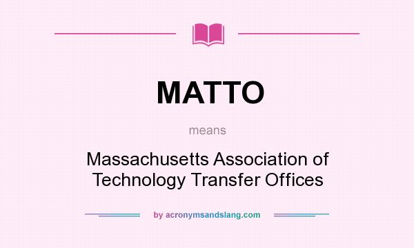 What does MATTO mean? It stands for Massachusetts Association of Technology Transfer Offices