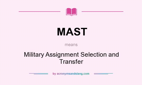 What does MAST mean? It stands for Military Assignment Selection and Transfer