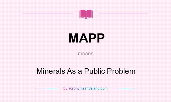 What does MAPP mean? It stands for Minerals As a Public Problem