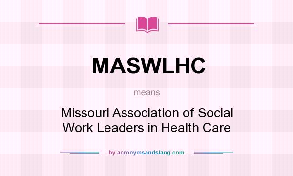 What does MASWLHC mean? It stands for Missouri Association of Social Work Leaders in Health Care