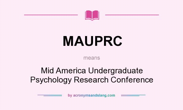 What does MAUPRC mean? It stands for Mid America Undergraduate Psychology Research Conference