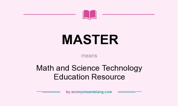What does MASTER mean? It stands for Math and Science Technology Education Resource