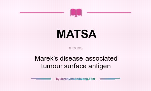 What does MATSA mean? It stands for Marek`s disease-associated tumour surface antigen