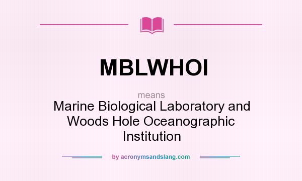What does MBLWHOI mean? It stands for Marine Biological Laboratory and Woods Hole Oceanographic Institution