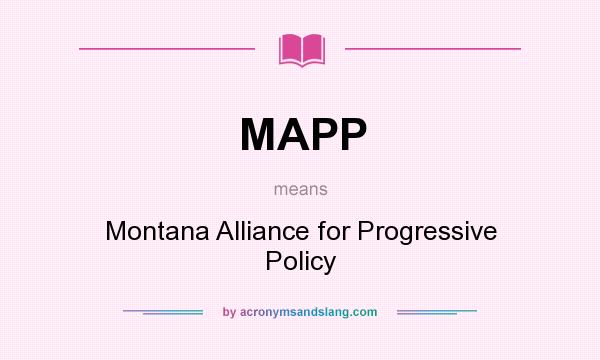 What does MAPP mean? It stands for Montana Alliance for Progressive Policy