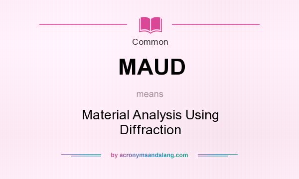 What does MAUD mean? It stands for Material Analysis Using Diffraction