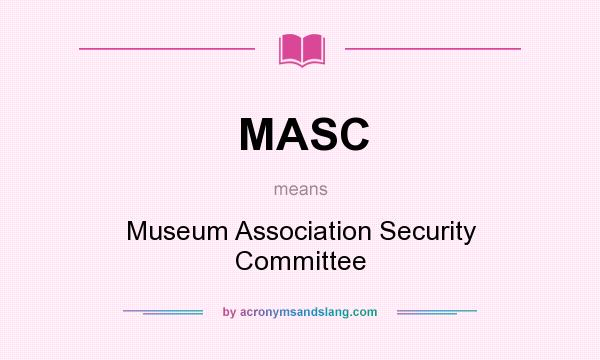 What does MASC mean? It stands for Museum Association Security Committee