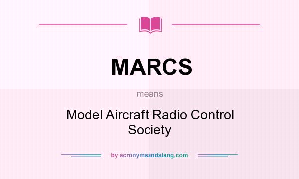 What does MARCS mean? It stands for Model Aircraft Radio Control Society