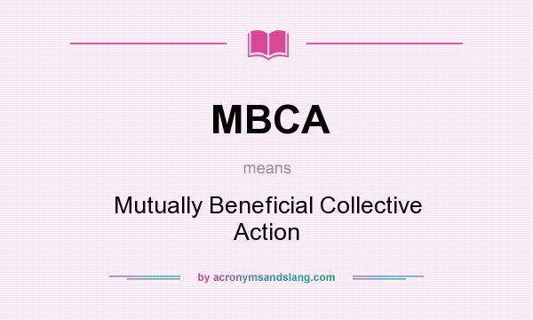 What does MBCA mean? It stands for Mutually Beneficial Collective Action