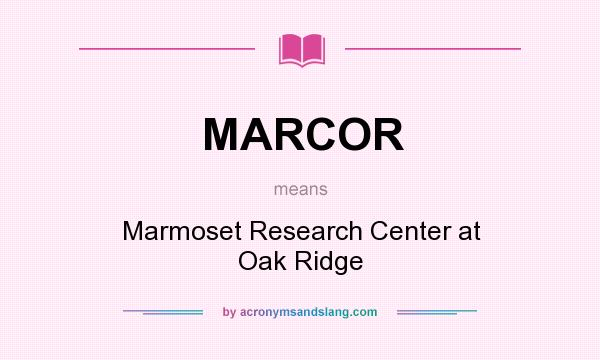 What does MARCOR mean? It stands for Marmoset Research Center at Oak Ridge