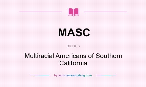 What does MASC mean? It stands for Multiracial Americans of Southern California