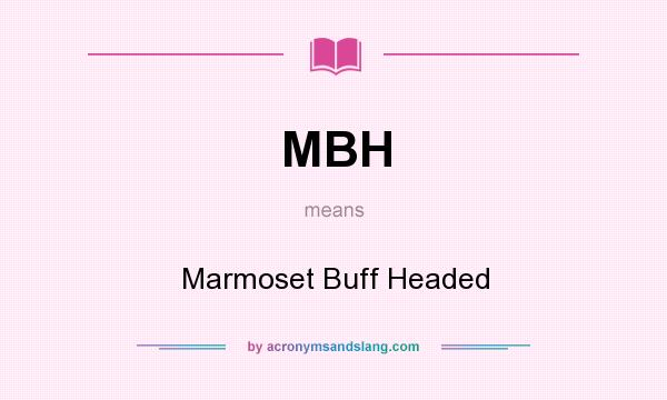 What does MBH mean? It stands for Marmoset Buff Headed