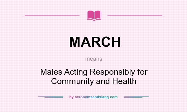 What does MARCH mean? It stands for Males Acting Responsibly for Community and Health
