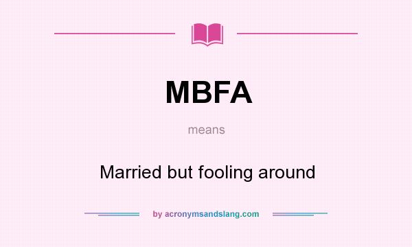 What does MBFA mean? It stands for Married but fooling around