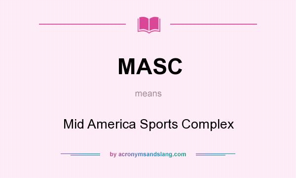 What does MASC mean? It stands for Mid America Sports Complex