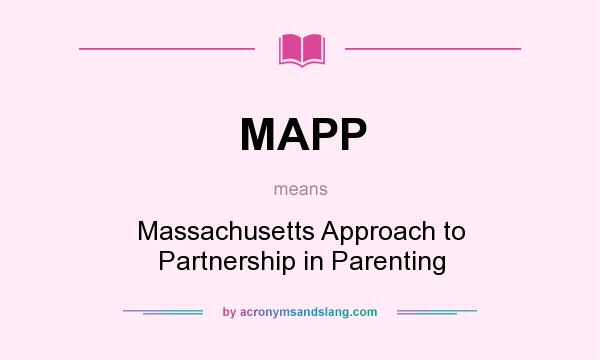 What does MAPP mean? It stands for Massachusetts Approach to Partnership in Parenting