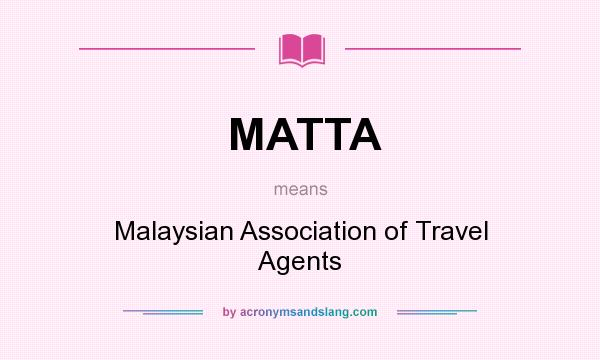 What does MATTA mean? It stands for Malaysian Association of Travel Agents