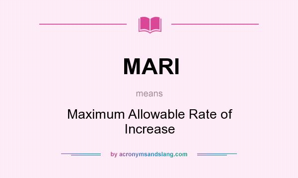 What does MARI mean? It stands for Maximum Allowable Rate of Increase