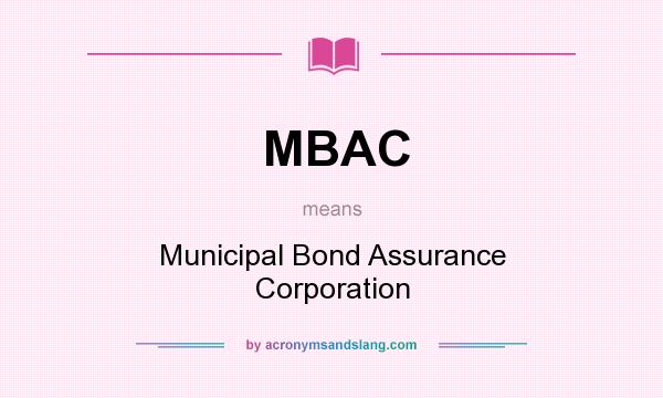 What does MBAC mean? It stands for Municipal Bond Assurance Corporation