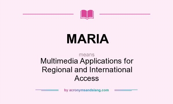 What does MARIA mean? It stands for Multimedia Applications for Regional and International Access