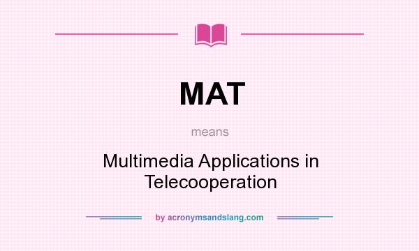 What does MAT mean? It stands for Multimedia Applications in Telecooperation