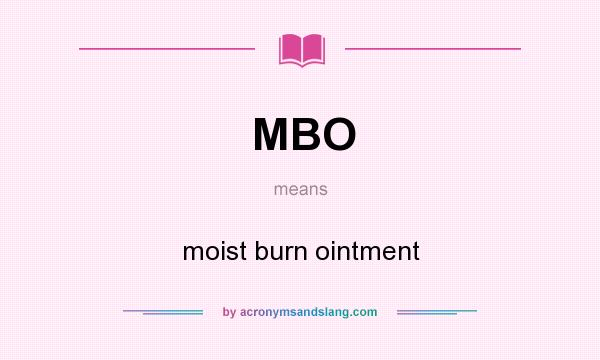 What does MBO mean? It stands for moist burn ointment