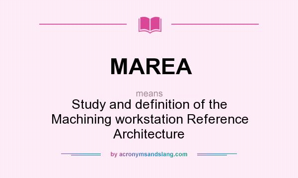 What does MAREA mean? It stands for Study and definition of the Machining workstation Reference Architecture