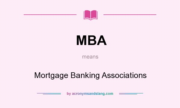 What does MBA mean? It stands for Mortgage Banking Associations