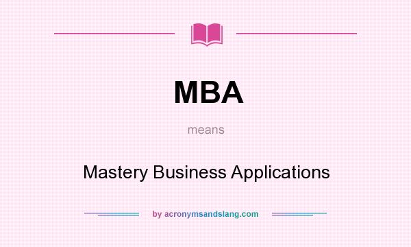 What does MBA mean? It stands for Mastery Business Applications