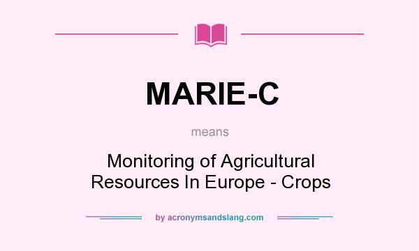 What does MARIE-C mean? It stands for Monitoring of Agricultural Resources In Europe - Crops