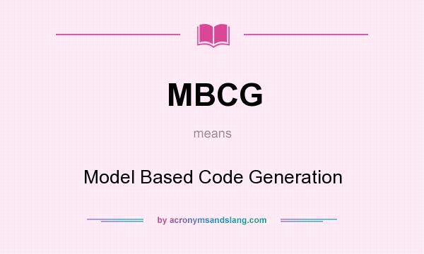 What does MBCG mean? It stands for Model Based Code Generation
