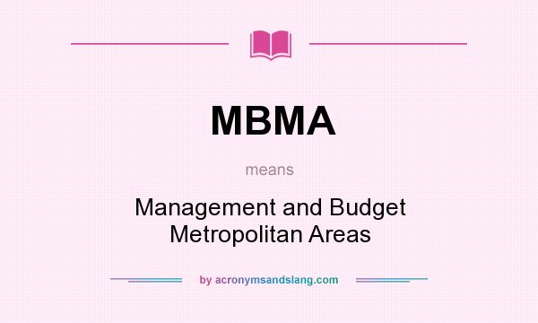 What does MBMA mean? It stands for Management and Budget Metropolitan Areas