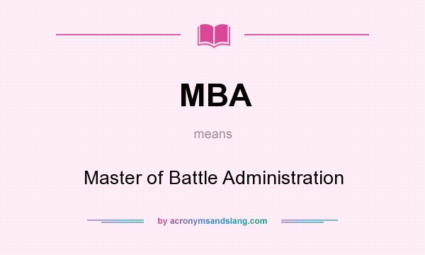 What does MBA mean? It stands for Master of Battle Administration