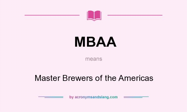 What does MBAA mean? It stands for Master Brewers of the Americas