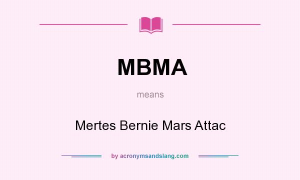 What does MBMA mean? It stands for Mertes Bernie Mars Attac