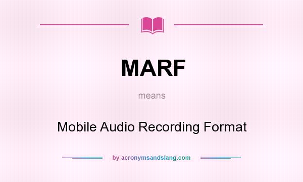 What does MARF mean? It stands for Mobile Audio Recording Format