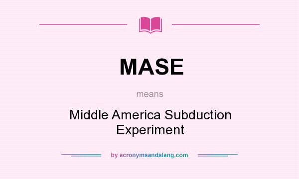 What does MASE mean? It stands for Middle America Subduction Experiment
