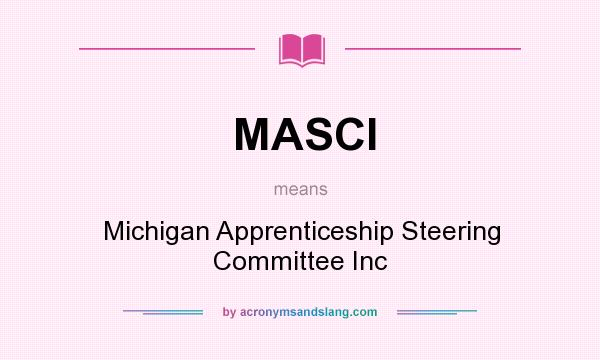 What does MASCI mean? It stands for Michigan Apprenticeship Steering Committee Inc