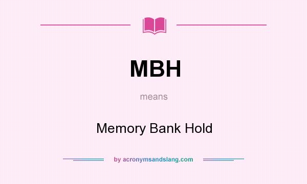 What does MBH mean? It stands for Memory Bank Hold