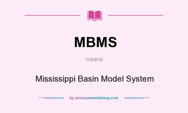 What does MBMS mean? It stands for Mississippi Basin Model System