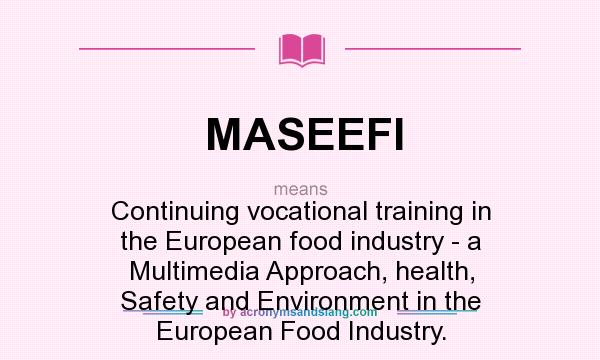 What does MASEEFI mean? It stands for Continuing vocational training in the European food industry - a Multimedia Approach, health, Safety and Environment in the European Food Industry.