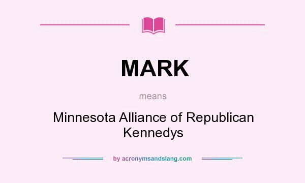 What does MARK mean? It stands for Minnesota Alliance of Republican Kennedys