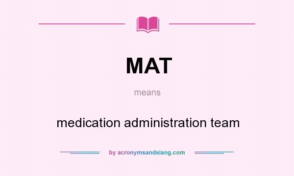 What does MAT mean? It stands for medication administration team