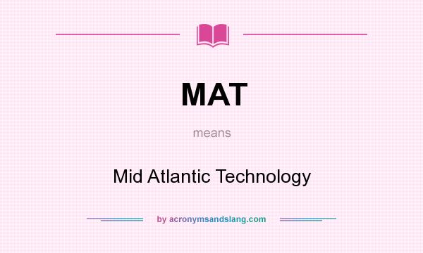 What does MAT mean? It stands for Mid Atlantic Technology