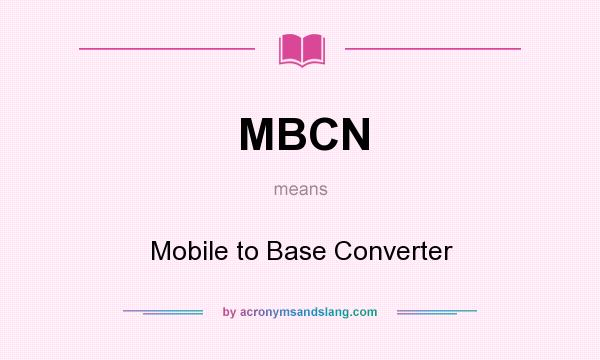 What does MBCN mean? It stands for Mobile to Base Converter