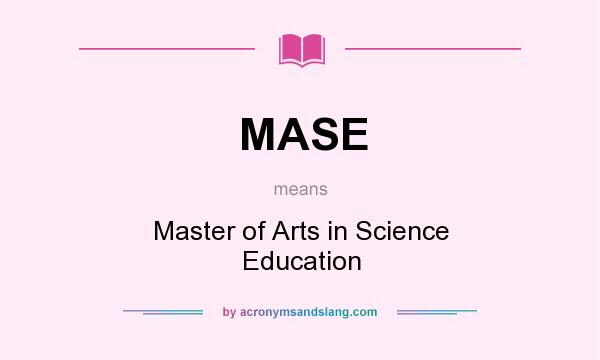 What does MASE mean? It stands for Master of Arts in Science Education