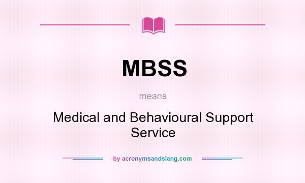 What does MBSS mean? It stands for Medical and Behavioural Support Service