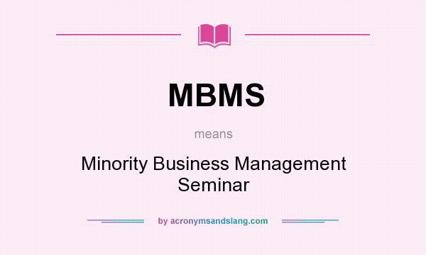 What does MBMS mean? It stands for Minority Business Management Seminar